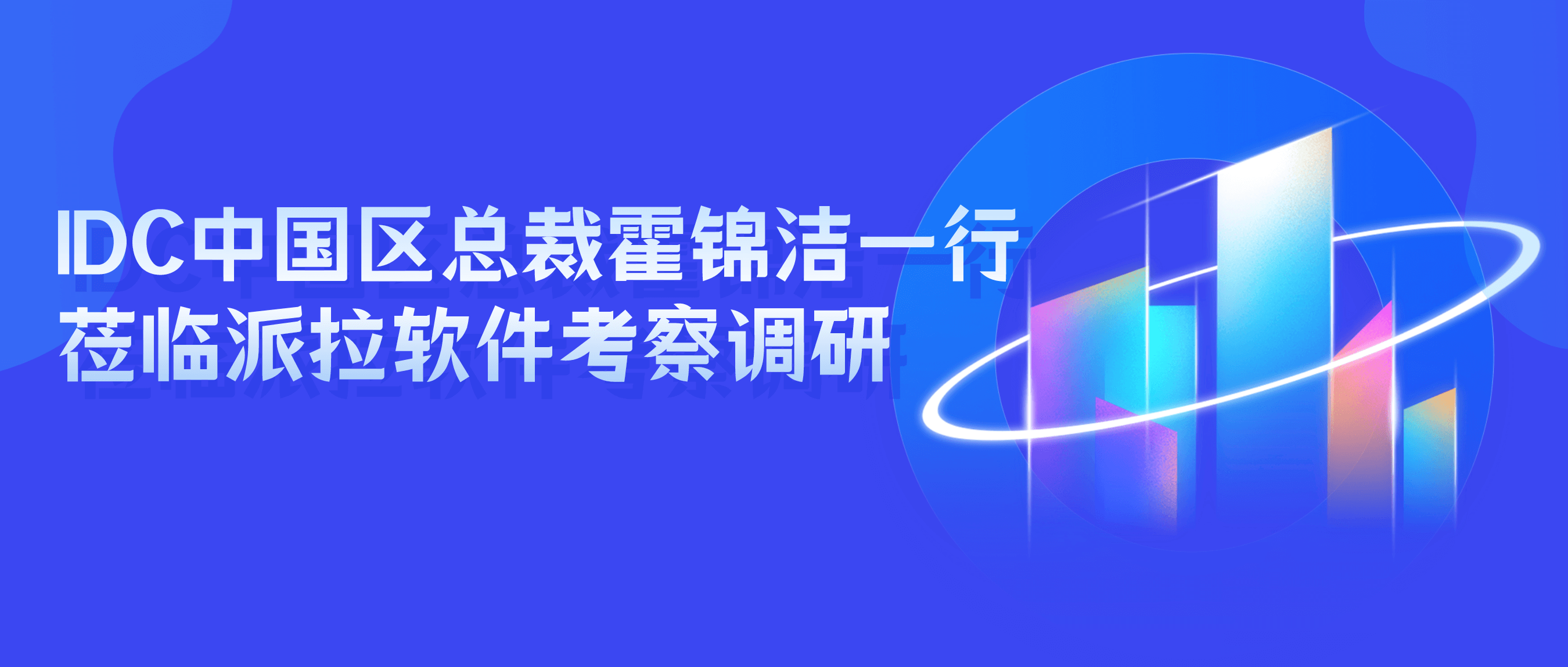 IDC中国区总裁霍锦洁一行莅临派拉软件考察调研