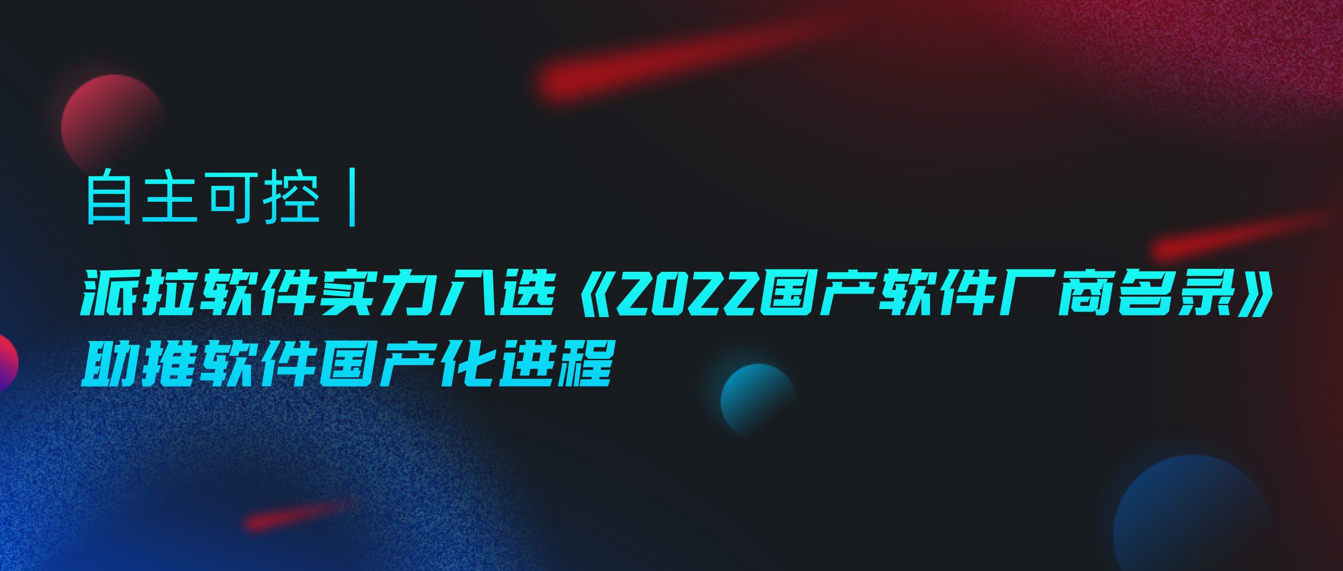 自主可控 ｜ 派拉软件实力入选《2022国产软件厂商名录》，助推软件国产化进程