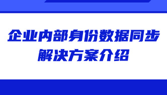 身份安全 | 企业内部身份数据同步解决方案介绍